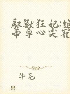 驭兽狂妃:绝色帝尊心尖宠 苏涟漪