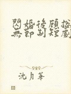 闪婚后顾总宠妻无节制短剧