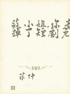 苏小姐,你老公掉了短剧免费版