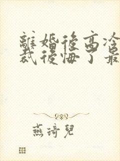 离婚后高冷女总裁后悔了最新章节