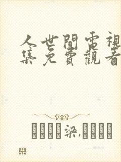 人世间电视剧全集免费观看48集