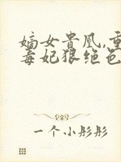 嫡女贵凰,重生毒妃狠绝色封面