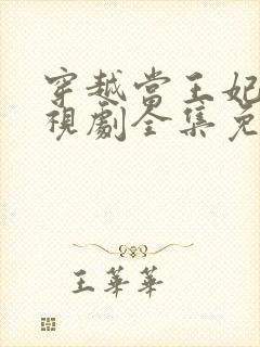 穿越当王妃的电视剧全集免费