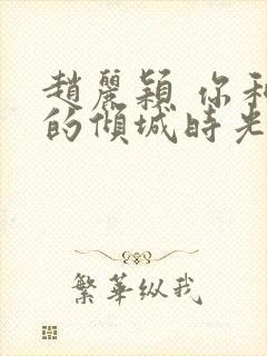 赵丽颖 你和我的倾城时光