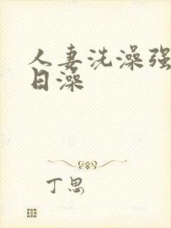 人妻洗澡强公日日澡