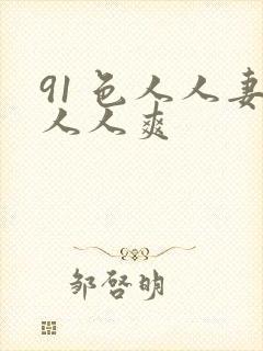 91 色人人妻人人爽