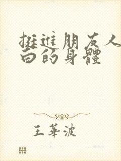 挺进朋友人妻雪白的身体