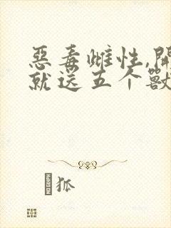 恶毒雌性,开局就送五个兽夫目录