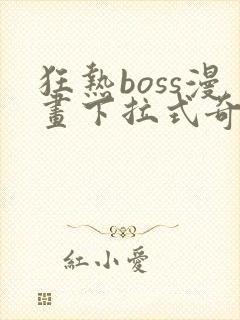 狂热boss漫画下拉式奇漫屋