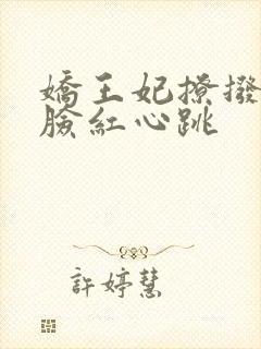 娇王妃撩拨王爷脸红心跳