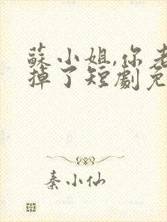 苏小姐,你老公掉了短剧免费版