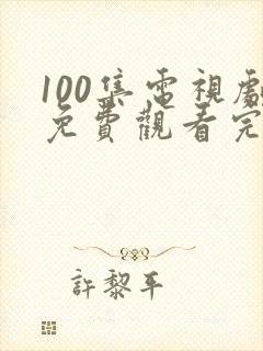 100集电视剧免费观看完整版