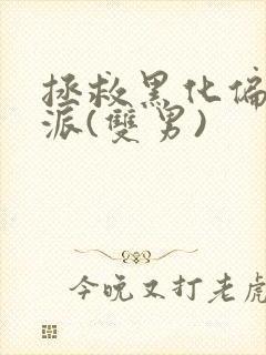 拯救黑化偏执反派(双男)