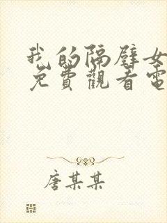 我的隔壁女邻居免费观看电视剧完整版