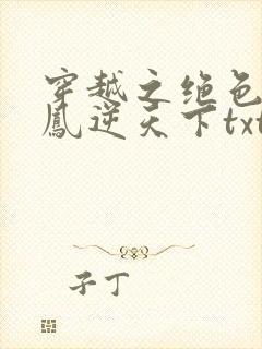 穿越之绝色毒妃凤逆天下txt下载