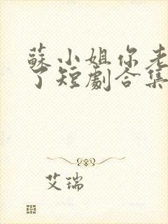 苏小姐你老公掉了短剧合集