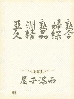 亚洲熟妇熟女久久精品综合