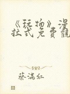 《玩物》漫画下拉式免费观看封面