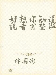 好想你知道免费观看完整版在线全集