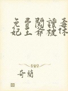 免费阅读毒手医妃王爷被休夫了