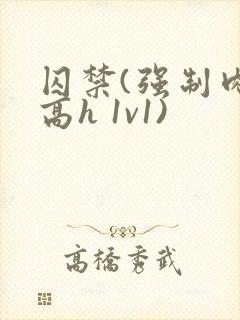 囚禁(强制肉 高h 1v1)