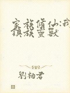 家族修仙:我为镇族灵兽封面