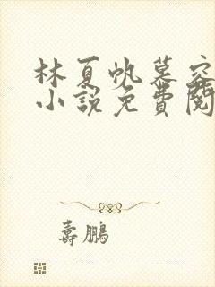 林夏帆慕容怡嫣小说免费阅读