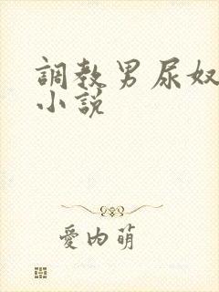 调教男尿奴憋尿小说