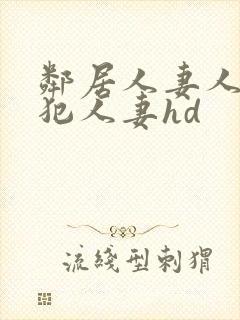 邻居人妻人公侵犯人妻hd