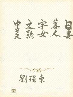 中文字幕日韩欧美熟女人妻在线视频