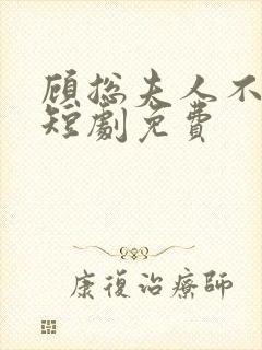 顾总夫人不好惹短剧免费