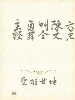 主角叫陈六何沈轻舞全文免费阅读