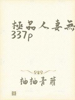 极品人妻无人奈337p