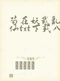 苟在妖武乱世修仙txt下载八零