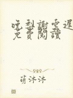 晚梨谢云迟小说免费阅读