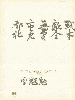 都市无敌战神林北免费全本