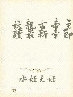 妖龙古帝免费阅读最新章节