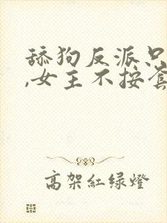 舔狗反派只想苟,女主不按套路走下载