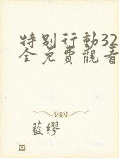 特别行动32集全免费观看高清