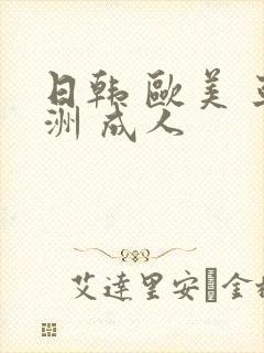 日韩 欧美 亚洲 成人