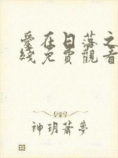 爱在日落之前在线免费观看全集