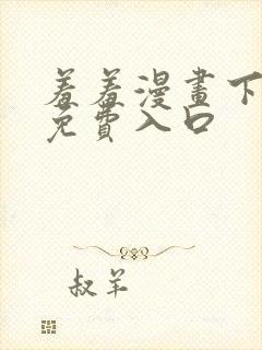 羞羞漫画下拉式免费入口