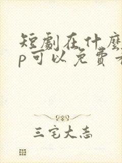 短剧在什么app可以免费看