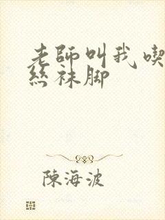 老师叫我吃她的丝袜脚