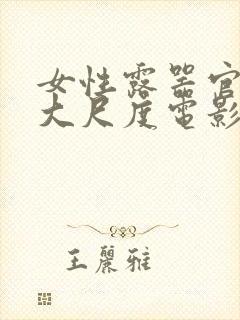 女性露器官进去大尺度电影