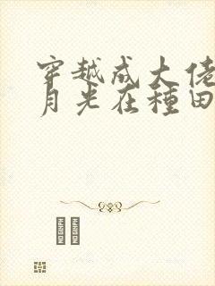 穿越成大佬的黑月光在种田文封面