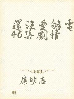 还没爱够电视剧46集剧情