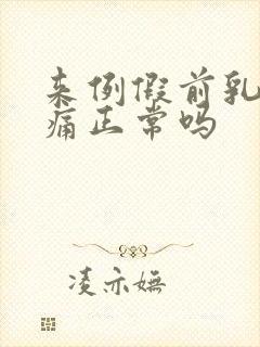 来例假前乳房胀痛正常吗