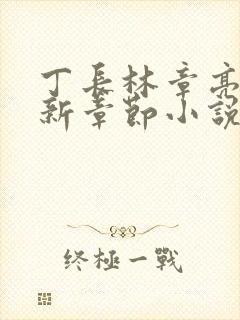 丁长林章亮雨最新章节小说全文免费阅读