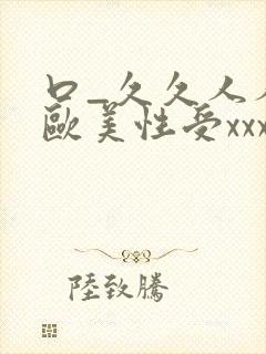 口_久久人人 欧美性受xxxx黑人xyx性爽_